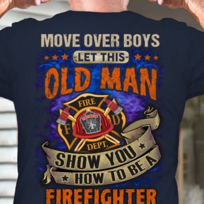Move Over Boys Old Man Firefighter Apparel - Funny Pride